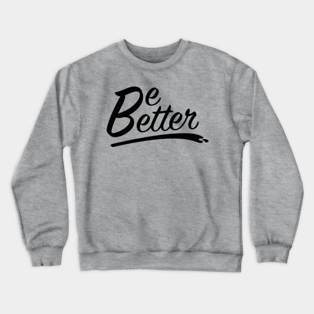 Be Better Crewneck Sweatshirt by W00D_MAN